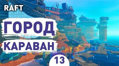 Город караван 13 raft прохождение Смотреть онлайн в поиске