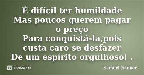 É Difícil Ter Humildade Mas Poucos Samuel Ranner Pensador