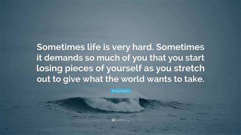 Emily Henry Quote Sometimes Life Is Very Hard Sometimes It Demands