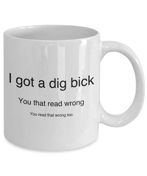 I Got A Dig Bick You Read That Wrong Funny Novelty Humor 11oz White Ceramic Coff Ebay