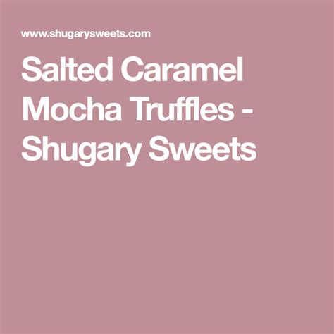 Salted Caramel Mocha Truffles Shugary Sweets Salted Caramel Mocha