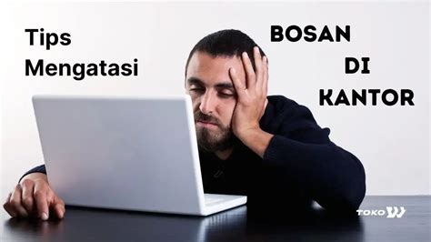 Tips Mengatasi Rasa Bosan Di Kantor Tokodw