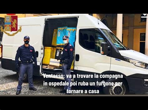 Ventasso Va A Trovare La Compagna In Ospedale Poi Ruba Un Furgone Per