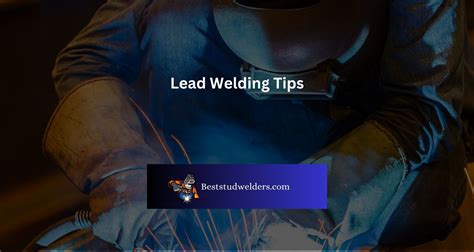 Lead Welding Tips Complete Guide Best Stud Welders