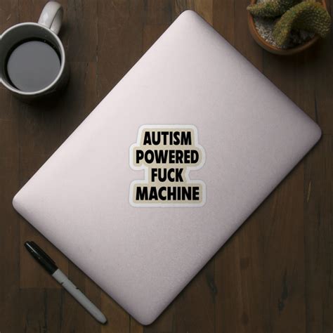 Autism Powered Fuck Machine Meme Autism Powered Fuck Machine Sticker TeePublic