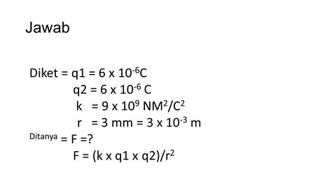 Jawab Diket Q1 6 X C Q2 6 X C K 9 X 10 9 Nm 2 C 2 R 3 Mm 3 X M Ditanya F F