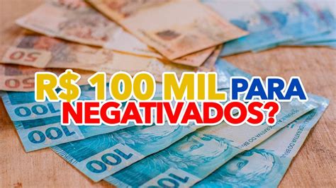 R 100 MIL Para Brasileiros O Nome SUJO Saiba Mais