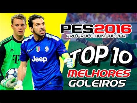 TOP 10 MELHORES GOLEIROS DO PES 2016 YouTube