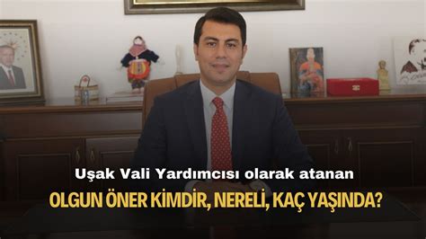 Yeni Uşak Vali Yardımcısı olarak atanan Olgun Öner kimdir nereli kaç