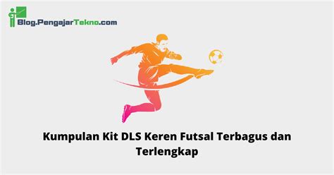 kumpulan kit dls keren futsal terbagus  terlengkap blog pengajar tekno