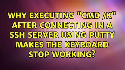 Why Executing Cmd K After Connecting In A Ssh Server Using Putty Makes The Keyboard Stop