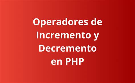 Principales Operadores De Incremento Y Decremento En Php Soluciones In Ba