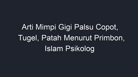 Arti Mimpi Gigi Palsu Copot Tugel Patah Menurut Primbon Islam