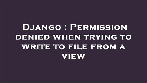 Django Permission Denied When Trying To Write To File From A View Youtube