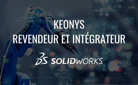 Keonys Devient Revendeur Et Intégrateur Solidworks And 3dexperience Works