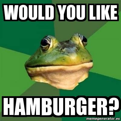 Meme Foul Bachelor Frog Would You Like HAMBURGER 30643473