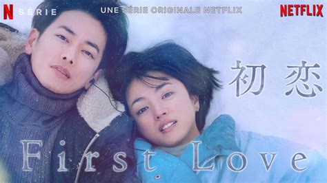 First Love Le Nouveau Drama Romantique Japonais Sur Netflix [actus