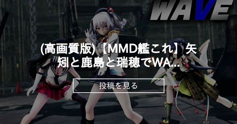 【艦これ】 高画質版【mmd艦これ】矢矧と鹿島と瑞穂でwave ミニスカver 歌詞つき Sturnファンクラブ Sturnの投稿