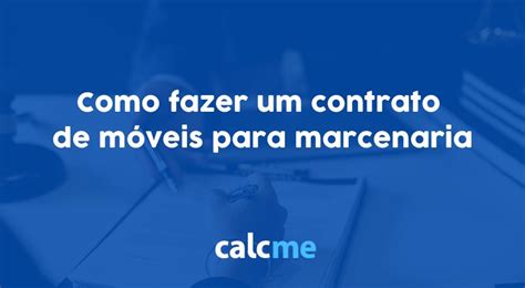 Como fazer um contrato de móveis para marcenaria Calcme