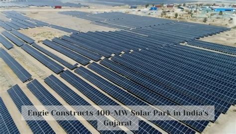 Engie Constructs 400 MW Solar Park In India S Gujarat