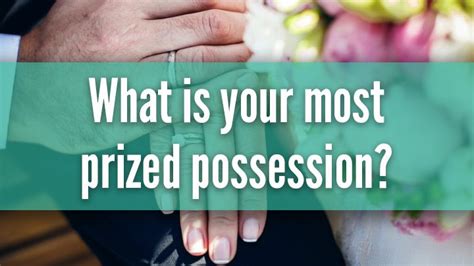 What Is Your Most Prized Possession Starts At 60