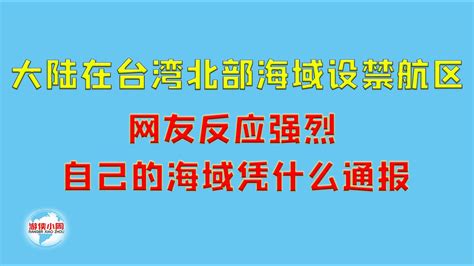 【游侠小周】大陆在台湾北部海域设禁航区，网友反应强烈，自己的海域凭什么通报 Youtube