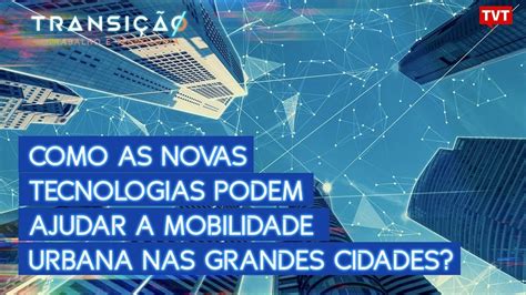 Como As Novas Tecnologias Podem Ajudar A Mobilidade Urbana Nas Grandes