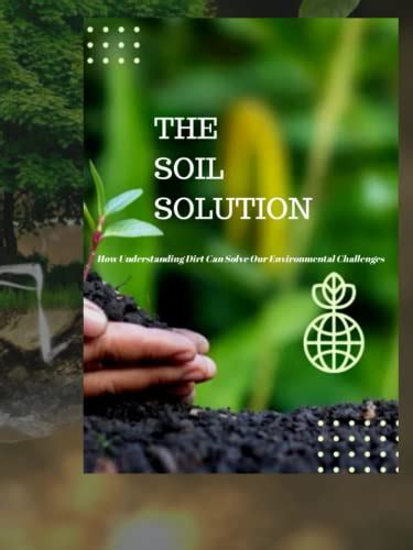 The Soil Solution How Understanding Dirt Can Solve Our Environmental