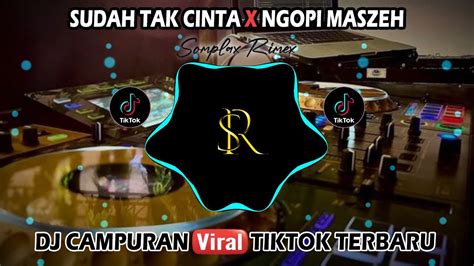 DJ CAMPURAN TIKTOK VIRAL 2023 SUDAH TAK CINTA X NGOPI MASZEH FULL BASS