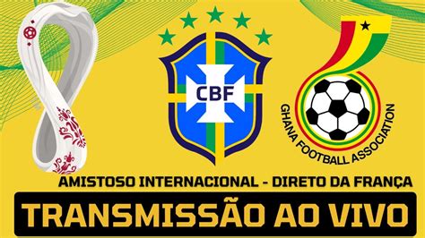 Brasil X Gana Ao Vivo Amistoso Da Sele O Brasileira Direto Da Fran A