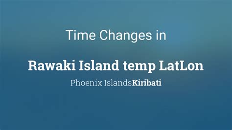 Daylight Saving Time Changes 2024 in Rawaki Island temp LatLon, Kiribati