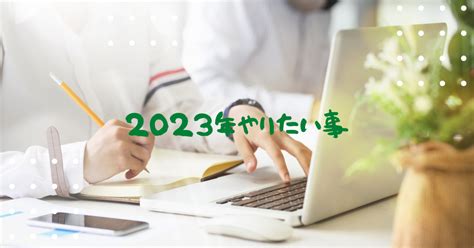 特別お題「わたしの2022年・2023年にやりたいこと」 色々やってみようか