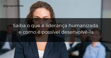 Como Desenvolver Uma Lideran A Humanizada Aprenda Aqui