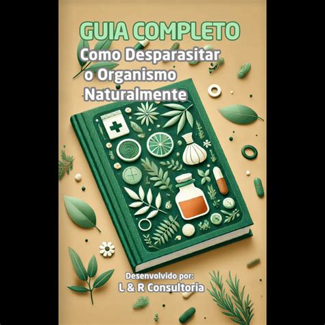 Como Desparasitar O Corpo - Guia Completo: Como Desparasitar o Organismo Naturalmente - Leonard...