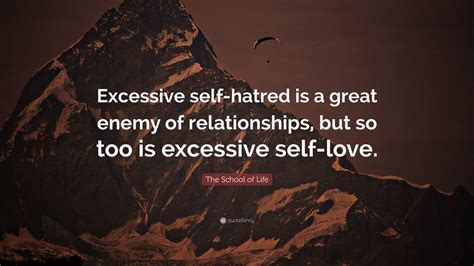 The School Of Life Quote Excessive Self Hatred Is A Great Enemy Of