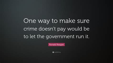 Ronald Reagan Quote “one Way To Make Sure Crime Doesnt Pay Would Be