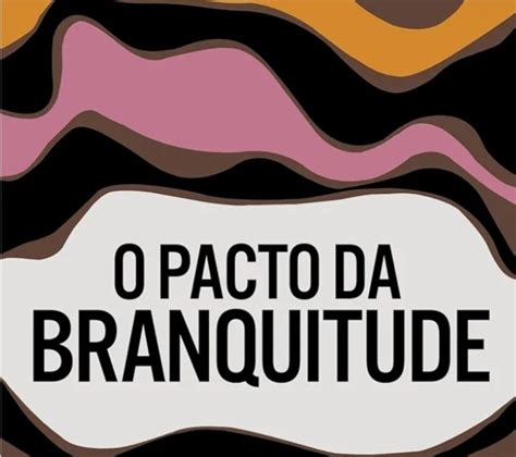 Existe Psicologia Em SP Pacto Da Branquitude De Cida Bento