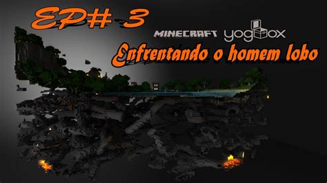 Minecraft YogBox EP 3 Enfrentando O Homem Lobo YouTube