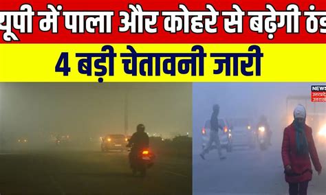 Weather Update Up में पाला और कोहरे से बढ़ेगी ठंड लखनऊ मौसम केंद्र ने जारी की 4 बड़ी चेतावनी