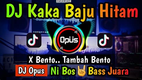 Dj Kaka Baju Hitam X Bento Remix Terbaru Full Bass 2022 Dj Opus Youtube