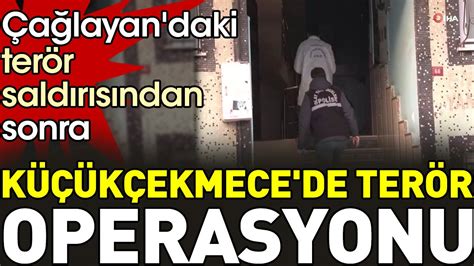 Çağlayan daki terör saldırısından sonra Küçükçekmece de terör operasyonu