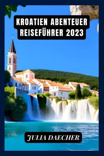 Kroatien Abenteuer ReisefÜhrer 2023 Ein Umfassender Reiseführer An Die