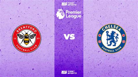 Premier League Brentford Vs Chelsea Live Stream Preview And