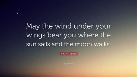 J. R. R. Tolkien Quote: “May the wind under your wings bear you where ...