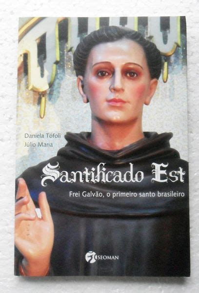 LIVRO SANTIFICADO EST FREI GALVÃO O PRIMEIRO SANTO BRASILEIRO lua