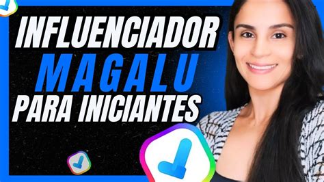 Influenciador Magalu Como Trabalhar Em Casa Pra Magalu Afiliado Magalu