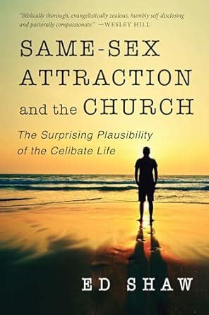 Same Sex Attraction And The Church The Surprising Plausibility Of The Celibate Life Shaw Ed