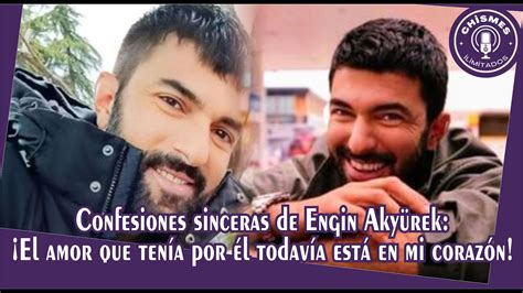 Confesiones Sinceras De Engin Aky Rek El Amor Que Ten A Por L