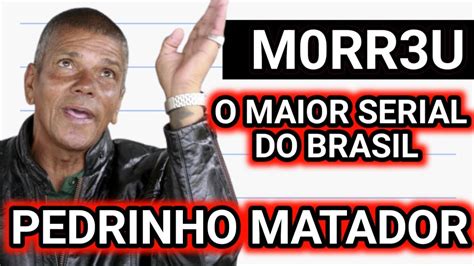 Urgente M0rr3 Pedrinho Matador O Maior Serial Do Brasil Youtube