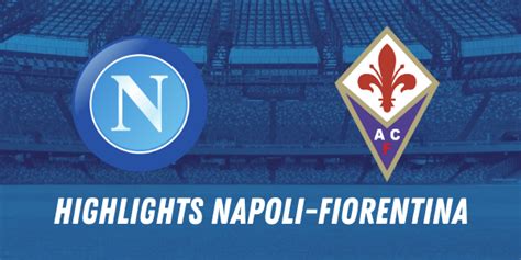 Highlights Napoli Fiorentina 6-0: la sintesi del match